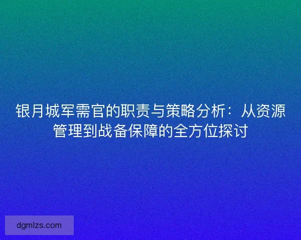 银月城军需官的职责与策略分析：从资源管理到战备保障的全方位探讨