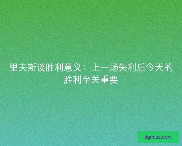 里夫斯谈胜利意义：上一场失利后今天的胜利至关重要